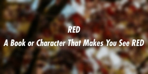 Red blurred background, text says: RED - A Book or Character That Makes You See RED


