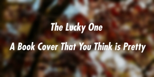 Red blurred background, text says: The Lucky One - A Book Cover That You Think is Pretty


